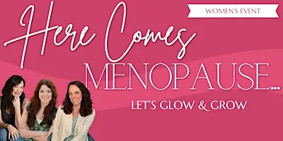 Here Comes Menopause...Let's Glow & Grow
