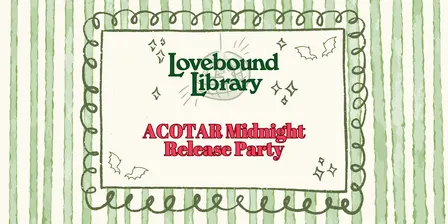 A Court of Thorns & Roses Book 6 Release with Lovebound Library (21+)