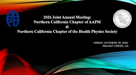 2026 Joint Annual Meeting: Nor Cal Chapter of AAPM & Health Physics Society