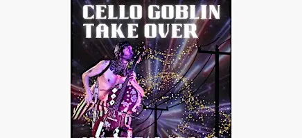 CELLO GOBLIN TAKE OVER! (1PM ALL AGES)