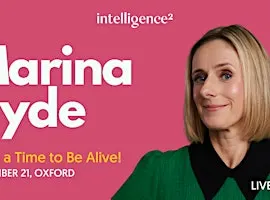 Marina Hyde: What a Time to Be Alive!