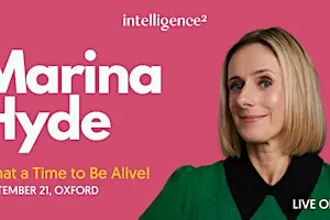 Marina Hyde: What a Time to Be Alive!
