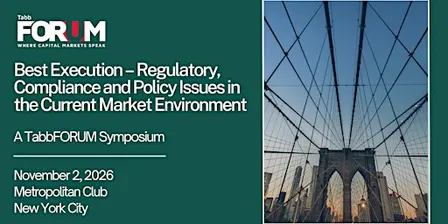 Best Execution: Regulatory, Compliance & Policy Issues Symposium