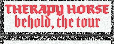 Old Crows Promotions Presents: Therapy Horse: Behold, The Tour
