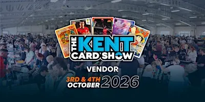 The Kent Card Show - Vendor Tables - October 3rd - 4th, 2026