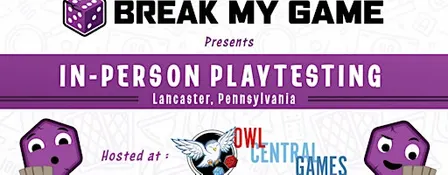 Break My Game Playtesting - Lancaster, PA - Owl Central Games