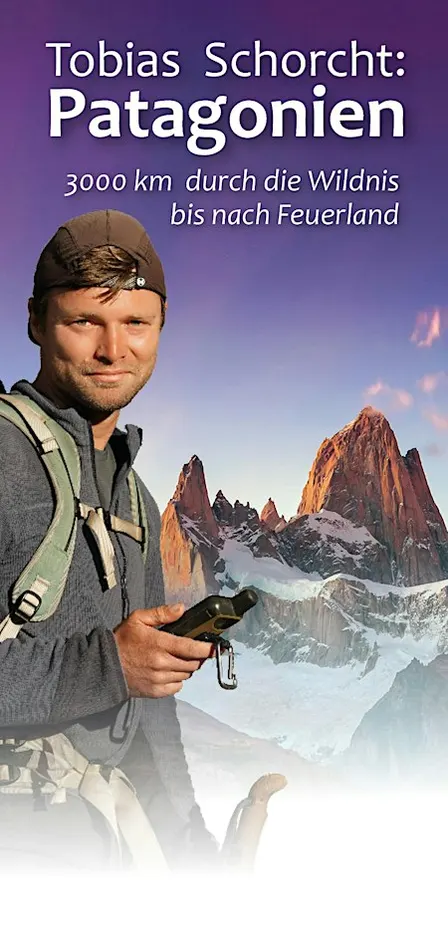 Tobias Schorcht: Patagonien – Durch die Wildnis bis nach Feuerland