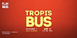 Tropi's Bus (Noviembre 7 - 7:30 pm)