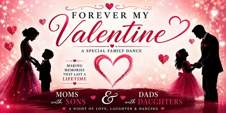 Forever My Valentine Gala (For Mom's & sons and Dad's & Daughters)
