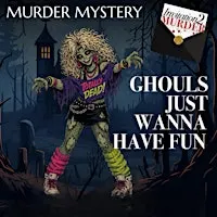Ghouls Just Wanna Have Fun - Murder Mystery Evening