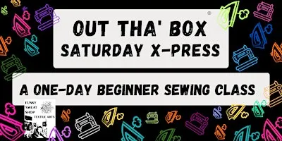 Out tha' Box XPress - A One-Day Beginner Sewing Class.