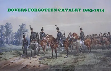 Dover's Forgotten Cavalry 1863-1914 by Andy Rayner