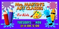Mrs. Martin's Art Classes in NOVEMBER ~Tuesdays @4:00-5:00