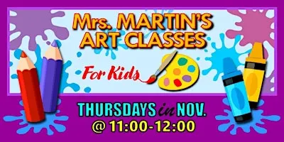 Mrs. Martin's Art Classes in NOVEMBER ~Thursdays @11:00-12:00