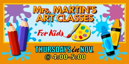 Mrs. Martin's Art Classes in NOVEMBER ~Thursdays @4:00-5:00