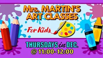 Mrs. Martin's Art Classes in DECEMBER ~Thursdays @11:00-12:00