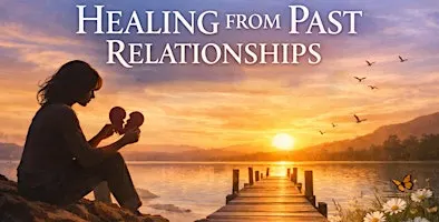 HEALING FROM PAST RELATIONSHIPS