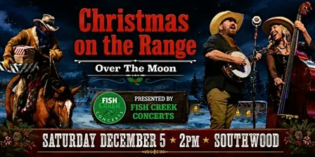 Fish Creek Concerts presents Over The Moon " Christmas on the Range"
