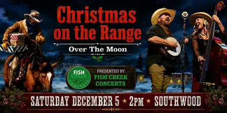 Fish Creek Concerts presents Over The Moon " Christmas on the Range"