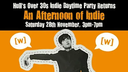 HULL An Afternoon of Indie:  November 28th,  3pm-7pm (Over 30s only)