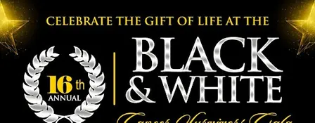 16TH ANNUAL BLACK & WHITE CANCER SURVIVORS GALA