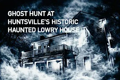 Real Interactive Ghost Hunt , The Historic Lowry House Huntsville, Alabama