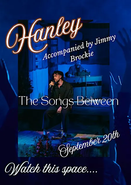 HANLEY: THE SONGS BETWEEN   MATINEE
