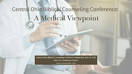 2026 Central Ohio Biblical Counseling Conference: A Medical Viewpoint