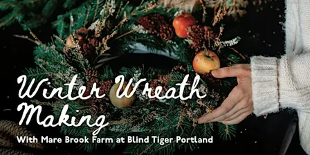 Winter Wreath Making with Mare Brook Farm at Blind Tiger Guest House
