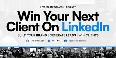 Win Your Next Client on LinkedIn - Live in Belfast
