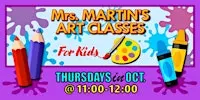 Mrs. Martin's Art Classes in OCTOBER ~Thursdays @11:00-12:00