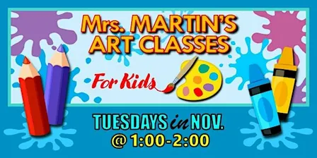 Mrs. Martin's Art Classes in NOVEMBER ~Tuesdays @1:00-2:00