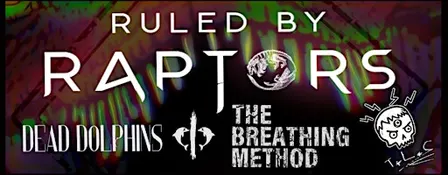 RULED BY RAPTORS + DEAD DOLPHINS + THE BREATHING METHOD + T.L.C