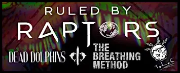 RULED BY RAPTORS + DEAD DOLPHINS + THE BREATHING METHOD + T.L.C
