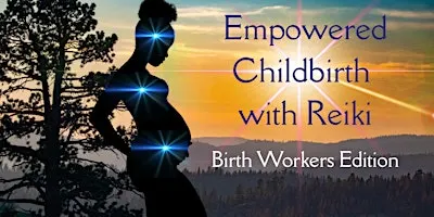 Empowered Childbirth with Reiki: Birth Workers Edition