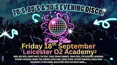 Disco Bliss -70s 80s 90s Evening Special - Leicester O2- Friday 18th Sept!