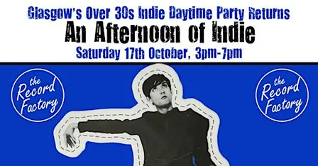 GLASGOW An Afternoon of Indie: October 17,  3pm-7pm (Over 30s) *65% Sold*