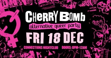 Cherry Bomb: Alternative Queer Party ✧ Fri 18 Dec
