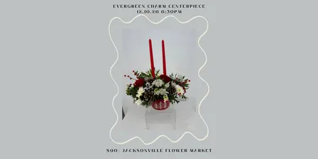 Evergreen Charm Centerpiece- Flower DIY Class
