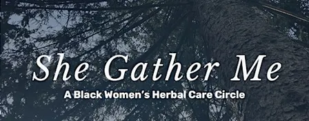 She Gather Me: Black Women's Herbal Care Circle