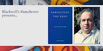 PERFECTING THE SHOT: Mathias Enard in conversation