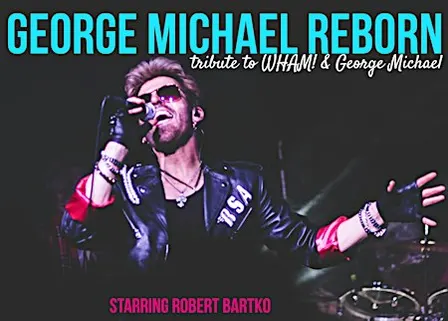 George Michael Reborn – A Tribute to George Michael and WHAM!