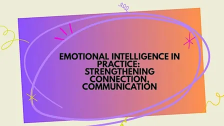 Emotional Intelligence in Practice: Strengthening Connection, Communication