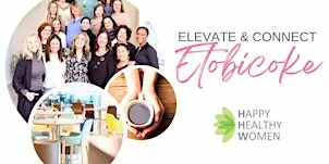 ETOBICOKE Women's Networking: Elevate & Connect for Women in Business