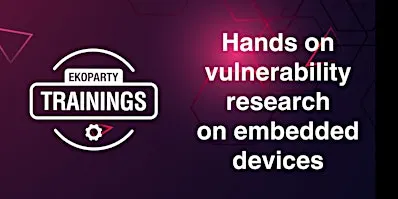 EKOPARTY TRAININGS: HANDS ON VULNERABILITY RESEARCH ON EMBEDDED DEVICES