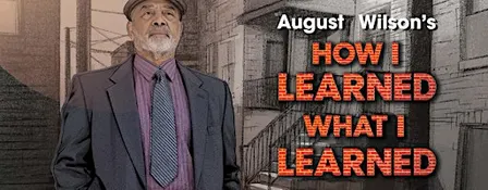 August Wilson's HOW I LEARNED WHAT I LEARNED