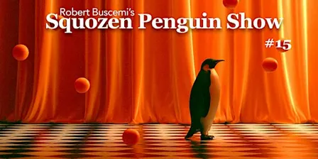 Robert Buscemi's Squozen Penguin Show #15
