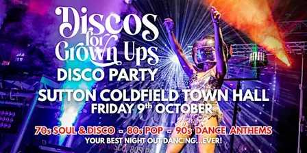 Discos for Grown ups 70s, 80s & 90s disco  SUTTON COLDFIELD TOWN HALL