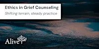 Ethics in Grief Counseling: Shifting terrain, steady practice