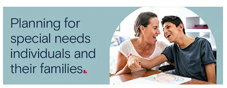 Planning for special needs for individuals and their families.